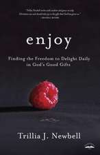 Enjoy: Finding the Freedom to Delight Daily in God's Good Gifts