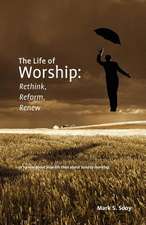 The Life of Worship: Rethink, Reform, Renew