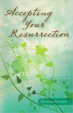 Accepting Your Resurrection: Reclaiming the Word That Restores Eternal Life