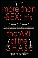 More Than Just Sex: It's the Art of the Chase - African American Women Defining Themselves, Black Men, Each Other, Relationships and Secre