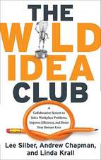 The Wild Idea Club: A Collaborative System to Solve Workplace Problems, Improve Efficiency, and Boost Your Bottom Line