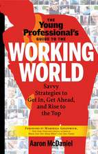 The Young Professional's Guide to the Working World: Savvy Strategies to Get In, Get Ahead, and Rise to the Top