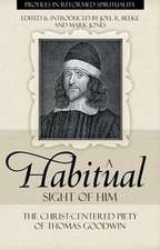 A Habitual Sight of Him: The Christ-Centered Piety of Thomas Goodwin