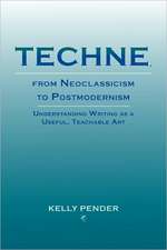 Techne, from Neoclassicism to Postmodernism: Understanding Writing as a Useful, Teachable Art