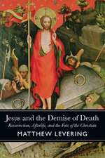 Jesus and the Demise of Death: Resurrection, Afterlife, and the Fate of the Christian