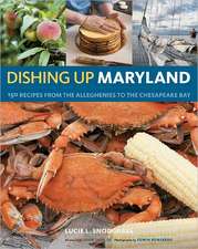 Dishing Up Maryland: 150 Recipes for the Freshest Flavors from the Alleghenies to the Chesapeake Bay