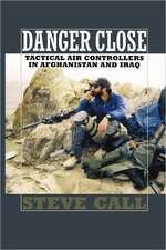 Danger Close: Tactical Air Controllers in Afghanistan and Iraq