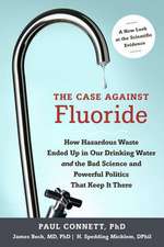 The Case Against Fluoride: How Hazardous Waste Ended Up in Our Drinking Water and the Bad Science and Powerful Politics That Keep It There