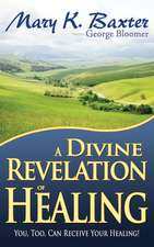 A Divine Revelation of Healing: You, Too, Can Receive Your Healing Today!