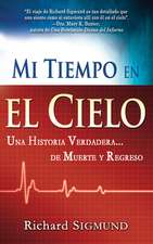 Mi Tiempo En El Cielo: Una Historia Verdadera...De Muerte Y Regreso