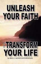 Unleash Your Faith-Transform Your Life