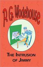 The Intrusion of Jimmy - From the Manor Wodehouse Collection, a Selection from the Early Works of P. G. Wodehouse: A Series of Six Stories - From the Manor Wodehouse Collection, a Selection from the Early Works of P. G. Wodehouse