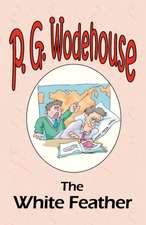 The White Feather - From the Manor Wodehouse Collection, a Selection from the Early Works of P. G. Wodehouse: A Series of Six Stories - From the Manor Wodehouse Collection, a Selection from the Early Works of P. G. Wodehouse