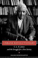 Urbane Revolutionary: C. L. R. James and the Struggle for a New Society