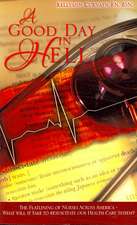 A Good Day in Hell - The Flatlining of Nurses Across America -What Will It Take to Resuscitate Our Health Care System?