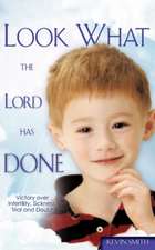 Look What the Lord Has Done: Victory over Infertility, Sickness, Trial and Doubt