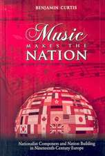 Music Makes the Nation: Nationalist Composers and Nation Building in Nineteenth-Century Europe