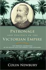 Patronage and Politics in the Victorian Empire: The Personal Governance of Sir Arthur Hamilton Gordon (Lord Stanmore)