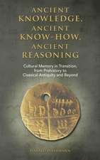 Ancient Knowledge, Ancient Know-How, Ancient Reasoning: Cultural Memory in Transition from Prehistory to Classical Antiquity and Beyond