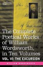 The Complete Poetical Works of William Wordsworth, in Ten Volumes - Vol. VI: The Excursion