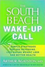 The South Beach Diet Wake-Up Call: Why America Is Still Getting Fatter and Sicker, Plus 7 Simple Strategies for Reversing Our Toxic Lifestyle