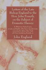 Letters of the Late Bishop England to the Hon. John Forsyth, on the Subject of Domestic Slavery