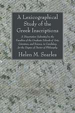 A Lexicographical Study of the Greek Inscription: A Dissertation Submitted to the Faculties of the Graduate Schools of Arts, Literature, and Science