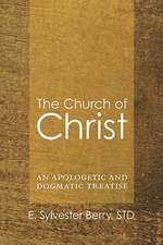 The Church of Christ: An Apologetic and Dogmatic Treatise