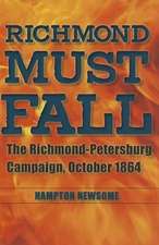 Richmond Must Fall: The Richmond-Pettersburg Campaign, October 1864