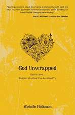 God Unwrapped: God Is Love.....But Not the Kind You Are Use to