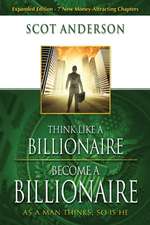 Think Like a Billionaire, Become a Billionaire: As a Man Thinks, So Is He