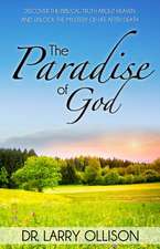 Paradise of God Discover the Biblical Truth about Heaven and Unlock the Mystery of Life After Death