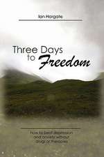 Three Days to Freedom; How to Beat Depression and Anxiety Without Drugs or Therapies