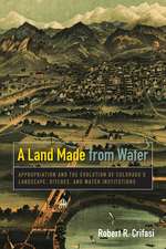 A Land Made from Water: Appropriation and the Evolution of Colorado's Landscape, Ditches, and Water Institutions