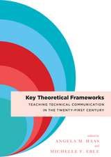 Key Theoretical Frameworks: Teaching Technical Communication in the Twenty-First Century