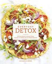 Everyday Detox: 100 Easy Recipes to Remove Toxins, Promote Gut Health, and Lose Weight Naturally