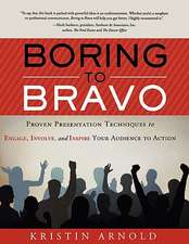 Boring to Bravo: Proven Presentation Techniques to Engage, Involve, and Inspire Your Audience to Action.