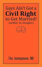 Gays Ain't Got a Civil Right to Get Married! (Neither Do Straights): A Resource Guide for Parents, Grandparents, Teachers and Students