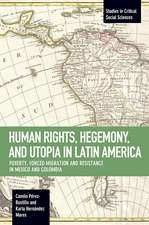 Human Rights, Hegemony, And Utopia In Latin America: Poverty, Forced Migration and Resistance in Mexico and Colom