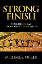 Strong Finish - Your Life Today Is Your Legacy Tomorrow