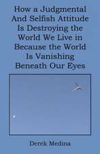 How a Judgmental and Selfish Attitude Is Destroying the World We Live in Because the World Is Vanishing Beneath Our Eyes