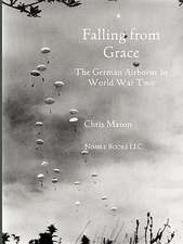 Falling from Grace: The German Airborne (Fallschirmjager) in World War II