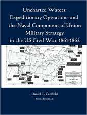 Uncharted Waters: Expeditionary Operations and the Naval Component of Union Military Strategy in the Us Civil War, 1861-1862