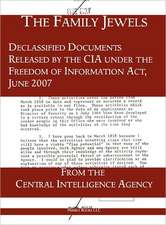 The Family Jewels: Declassified Documents Released by the CIA Under the Freedom of Information ACT, June 2007