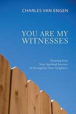 You Are My Witnesses: Drawing from Your Spiritual Journey to Evangelize Your Neighbors