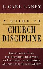 A Guide to Church Discipline: God's Loving Plan for Restoring Believers to Fellowship with Himself and with the Body of Christ