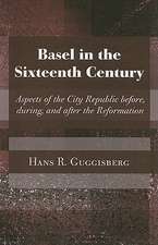 Basel in the Sixteenth Century: Aspects of the City Republic Before, During, and After the Reformation