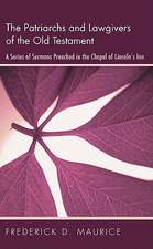 The Patriarchs and Lawgivers of the Old Testament: A Series of Sermons Preached in the Chapel of Lincoln's Inn