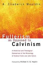 Fullerism as Opposed to Calvinism: A Historical and Theological Comparison of the Missiology of Andrew Fuller and John Calvin