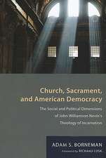 Church, Sacrament, and American Democracy: The Social and Political Dimensions of John Williamson Nevin's Theology of Incarnation